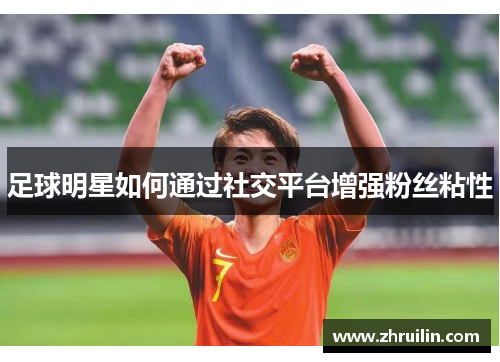 足球明星如何通过社交平台增强粉丝粘性